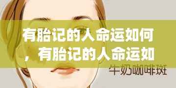 有胎记的人命运解析，星座运势与个体印记的深层联系揭秘