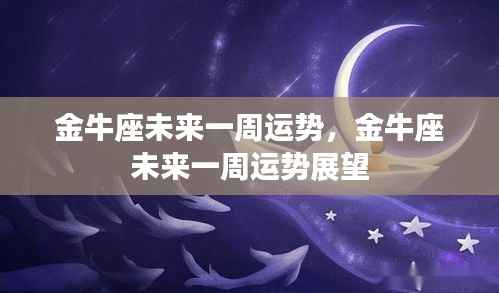 金牛座未来一周运势展望与预测
