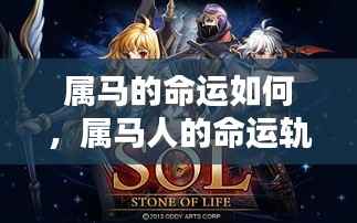 属马人的命运探寻,机遇与挑战并存的命运轨迹