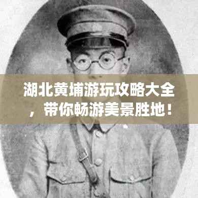 湖北黄埔游玩攻略大全，带你畅游美景胜地！
