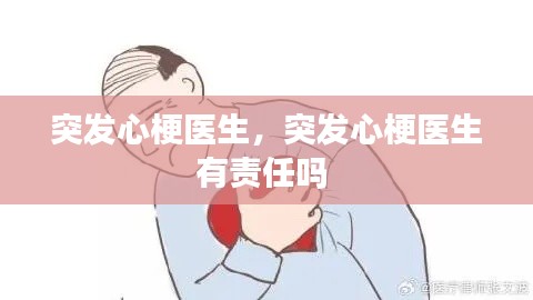 突发心梗医生,突发心梗医生有责任吗